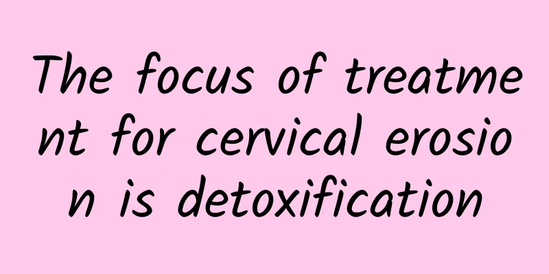 The focus of treatment for cervical erosion is detoxification