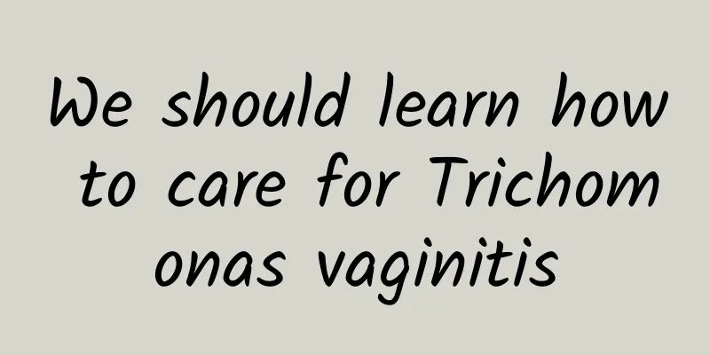 We should learn how to care for Trichomonas vaginitis
