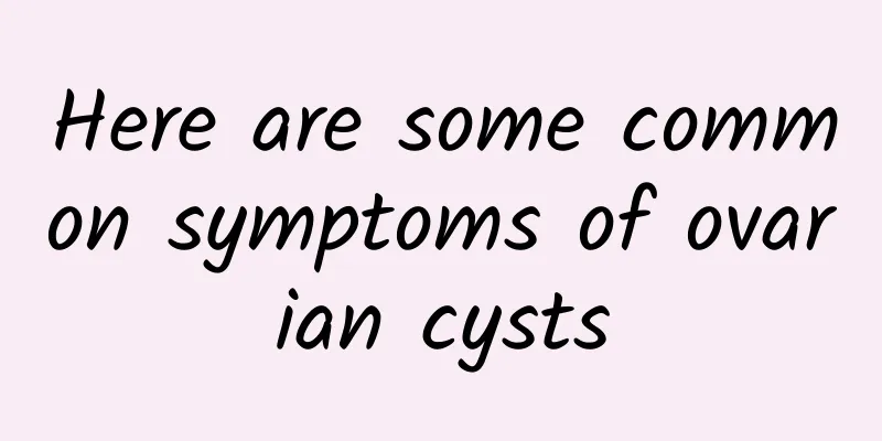 Here are some common symptoms of ovarian cysts