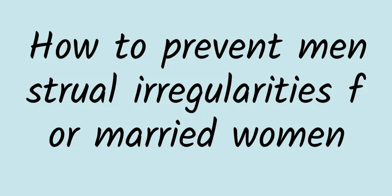 How to prevent menstrual irregularities for married women