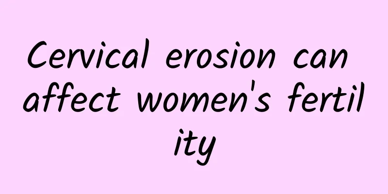 Cervical erosion can affect women's fertility
