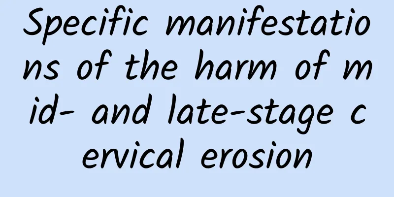 Specific manifestations of the harm of mid- and late-stage cervical erosion