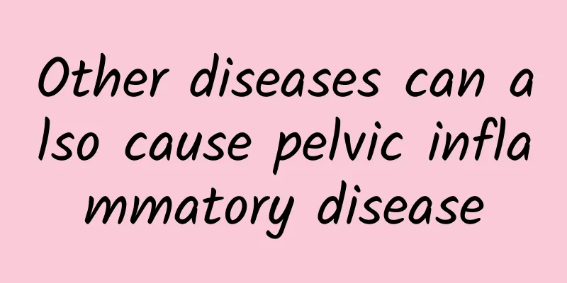 Other diseases can also cause pelvic inflammatory disease