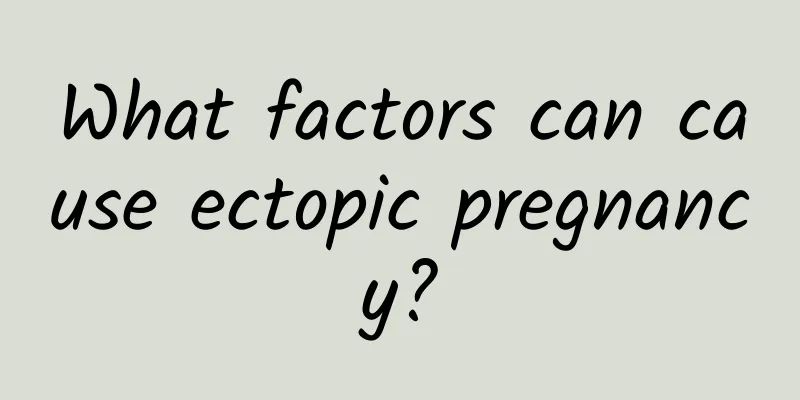 What factors can cause ectopic pregnancy?