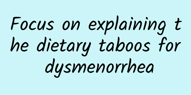 Focus on explaining the dietary taboos for dysmenorrhea