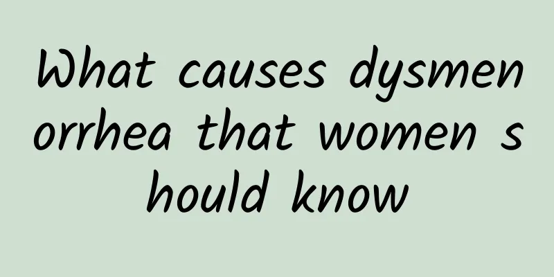 What causes dysmenorrhea that women should know
