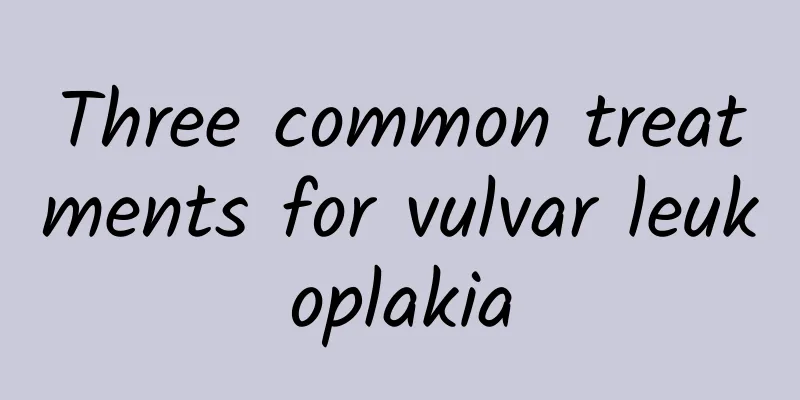 Three common treatments for vulvar leukoplakia