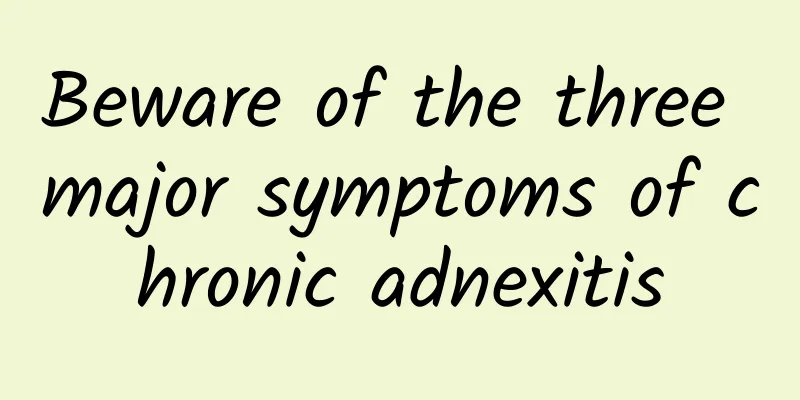 Beware of the three major symptoms of chronic adnexitis