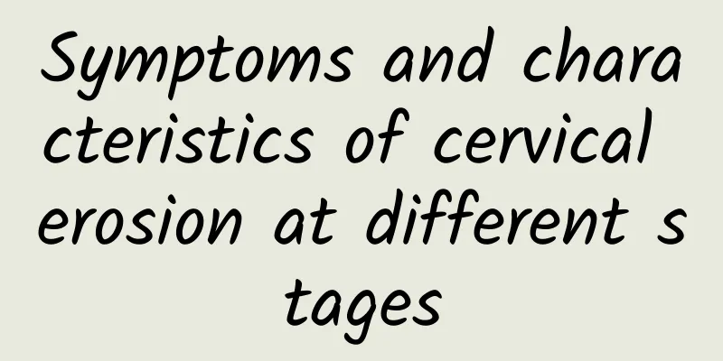 Symptoms and characteristics of cervical erosion at different stages