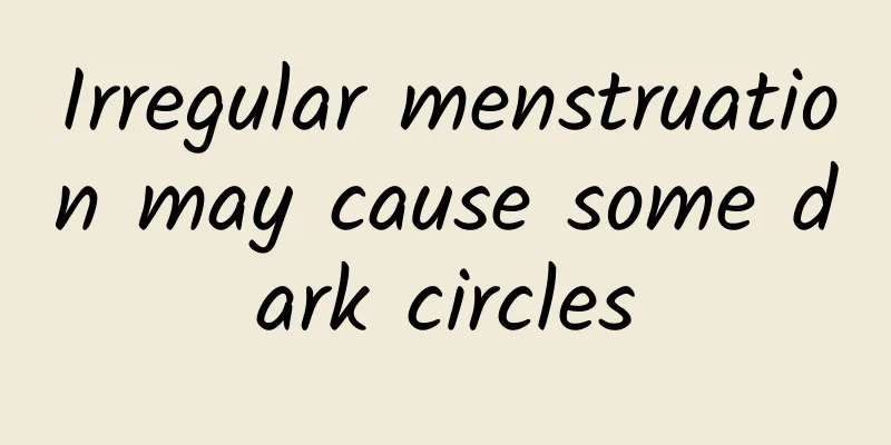 Irregular menstruation may cause some dark circles