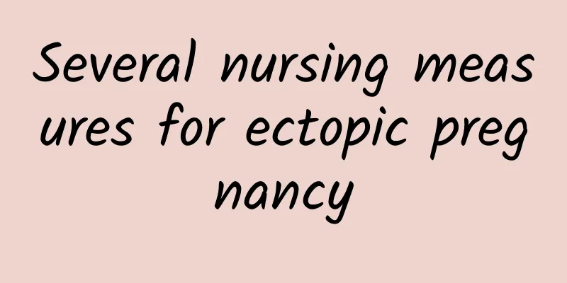 Several nursing measures for ectopic pregnancy