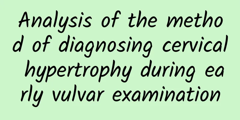 Analysis of the method of diagnosing cervical hypertrophy during early vulvar examination