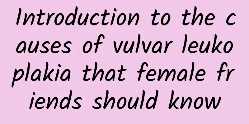 Introduction to the causes of vulvar leukoplakia that female friends should know
