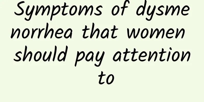 Symptoms of dysmenorrhea that women should pay attention to