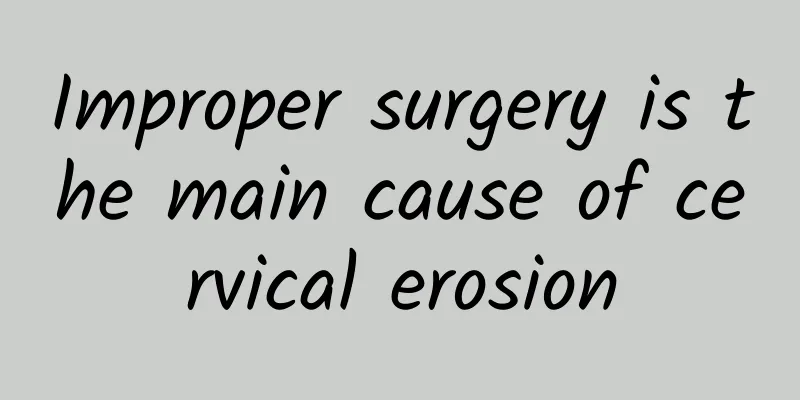 Improper surgery is the main cause of cervical erosion