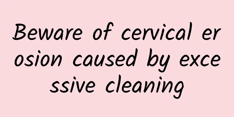 Beware of cervical erosion caused by excessive cleaning