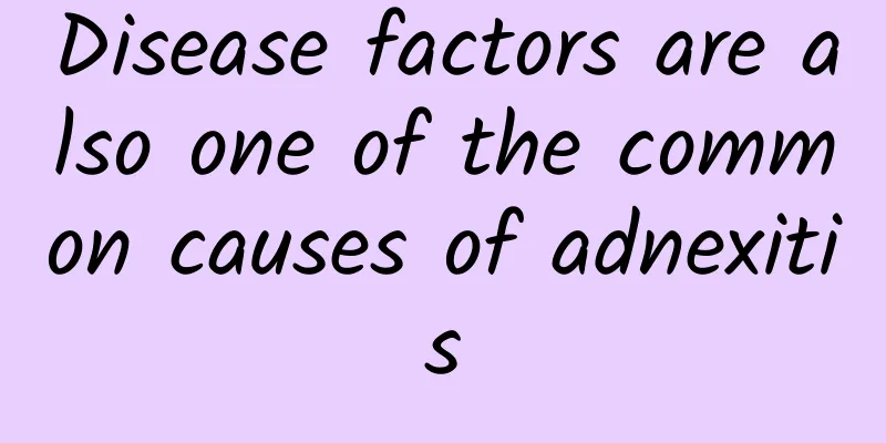 Disease factors are also one of the common causes of adnexitis