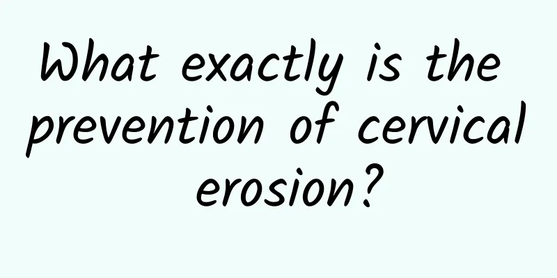 What exactly is the prevention of cervical erosion?