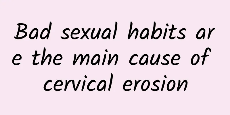 Bad sexual habits are the main cause of cervical erosion