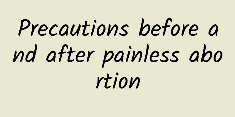 Precautions before and after painless abortion