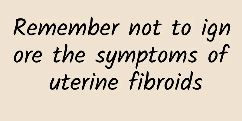Remember not to ignore the symptoms of uterine fibroids