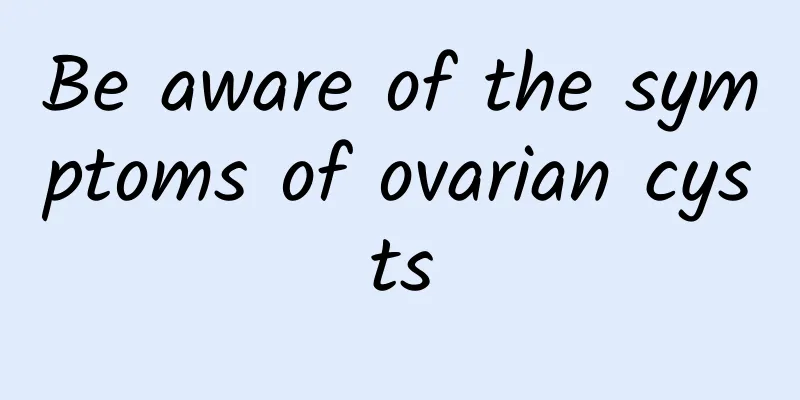 Be aware of the symptoms of ovarian cysts