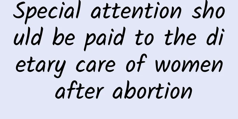 Special attention should be paid to the dietary care of women after abortion