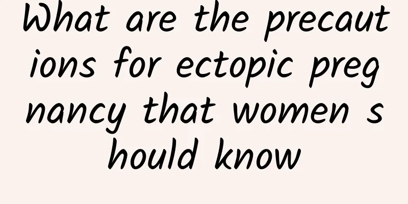 What are the precautions for ectopic pregnancy that women should know