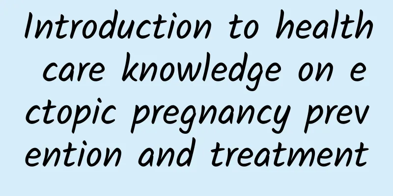 Introduction to health care knowledge on ectopic pregnancy prevention and treatment