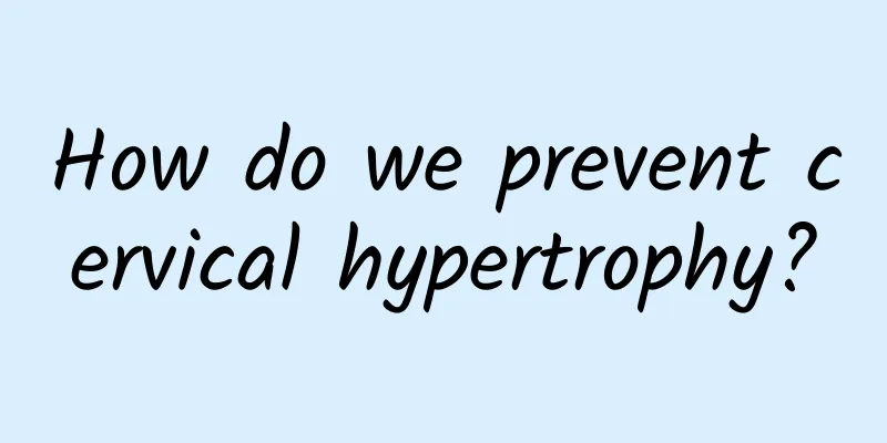 How do we prevent cervical hypertrophy?