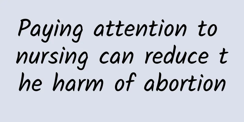 Paying attention to nursing can reduce the harm of abortion