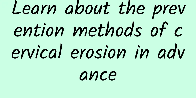 Learn about the prevention methods of cervical erosion in advance