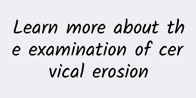 Learn more about the examination of cervical erosion