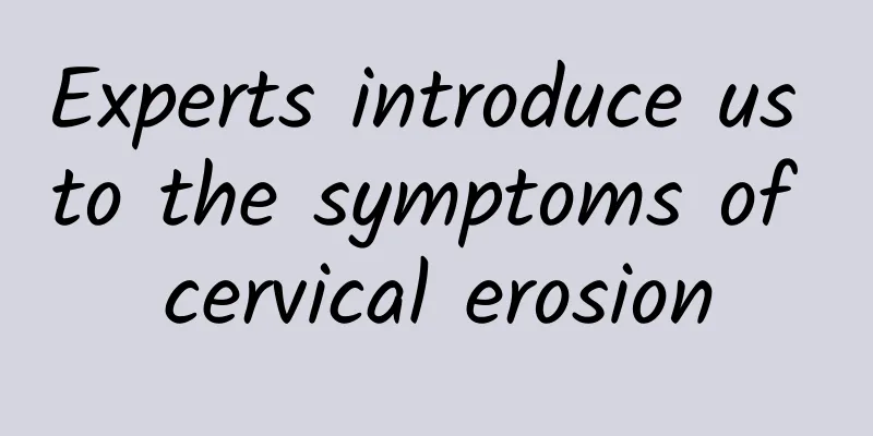 Experts introduce us to the symptoms of cervical erosion