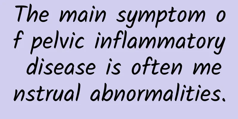 The main symptom of pelvic inflammatory disease is often menstrual abnormalities.