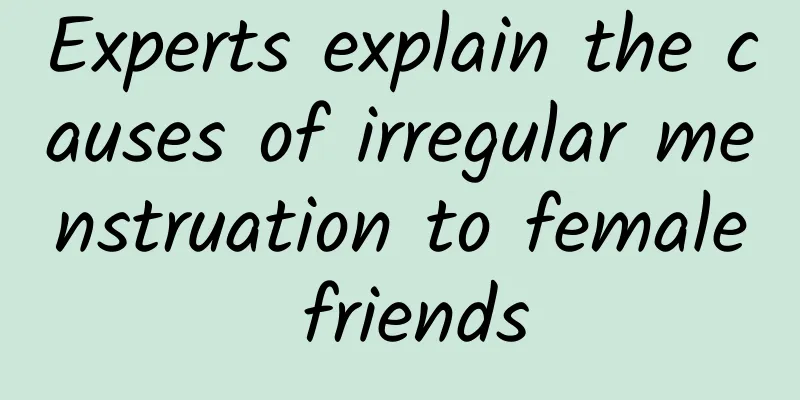 Experts explain the causes of irregular menstruation to female friends