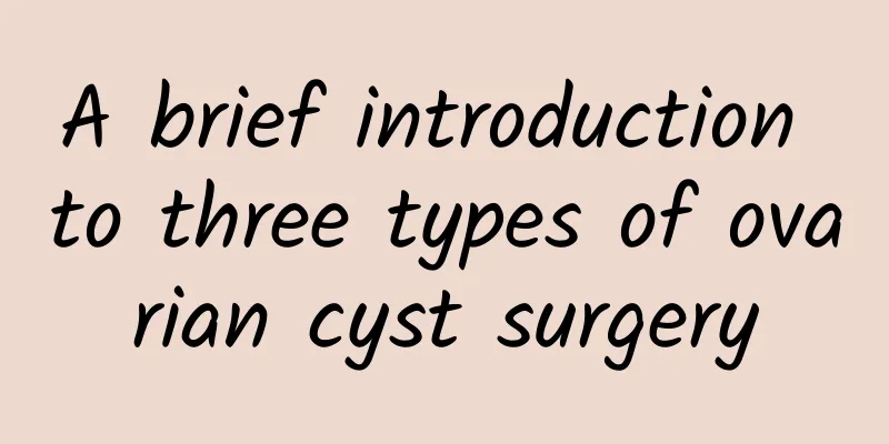 A brief introduction to three types of ovarian cyst surgery