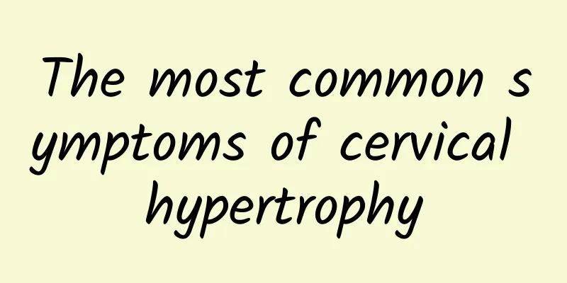 The most common symptoms of cervical hypertrophy