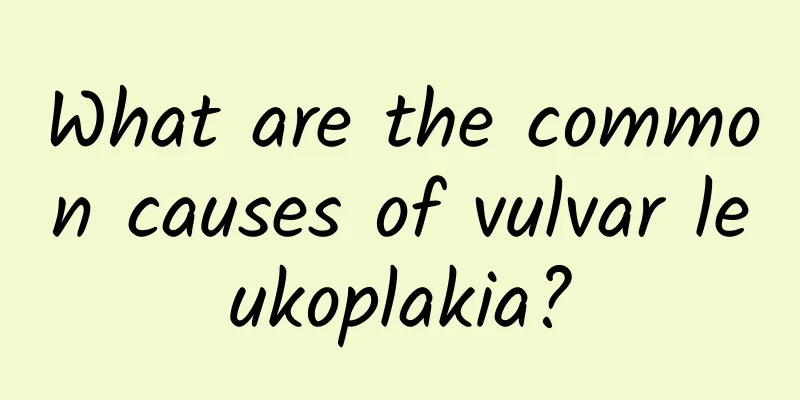 What are the common causes of vulvar leukoplakia?