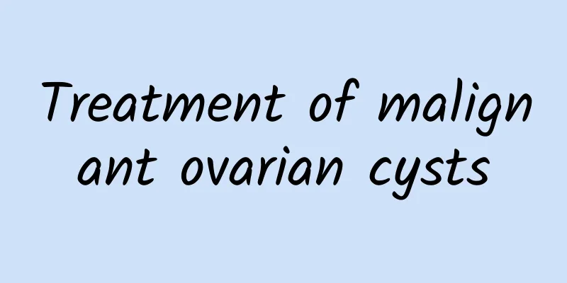 Treatment of malignant ovarian cysts