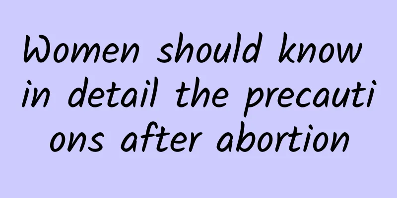 Women should know in detail the precautions after abortion