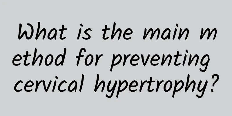 What is the main method for preventing cervical hypertrophy?