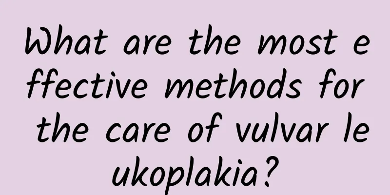 What are the most effective methods for the care of vulvar leukoplakia?