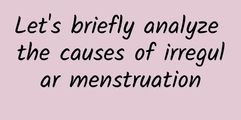 Let's briefly analyze the causes of irregular menstruation