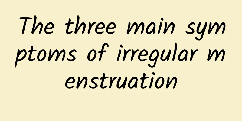 The three main symptoms of irregular menstruation
