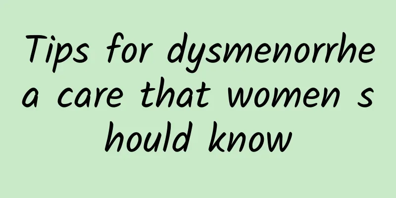 Tips for dysmenorrhea care that women should know