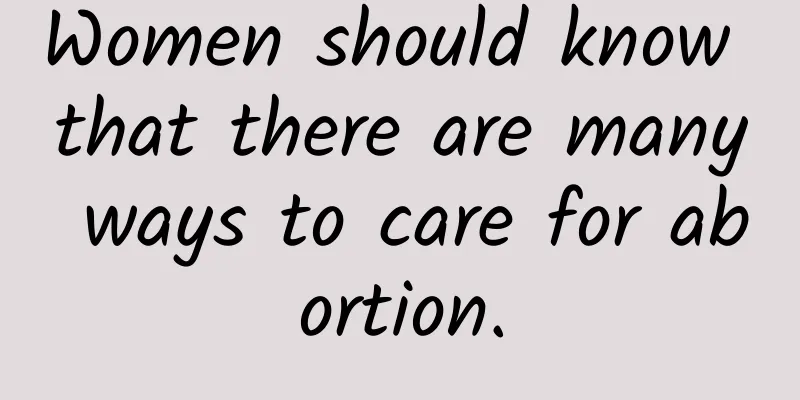 Women should know that there are many ways to care for abortion.