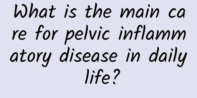 What is the main care for pelvic inflammatory disease in daily life?