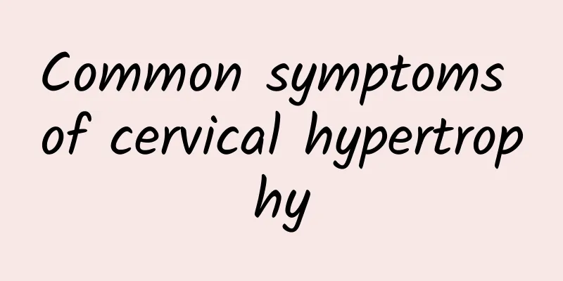 Common symptoms of cervical hypertrophy