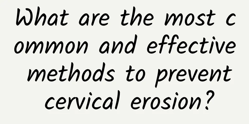 What are the most common and effective methods to prevent cervical erosion?
